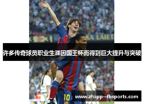 许多传奇球员职业生涯因国王杯而得到巨大提升与突破