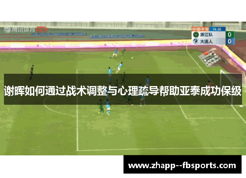 谢晖如何通过战术调整与心理疏导帮助亚泰成功保级