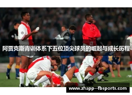 阿贾克斯青训体系下五位顶尖球员的崛起与成长历程