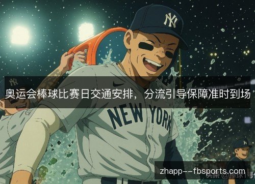 奥运会棒球比赛日交通安排，分流引导保障准时到场